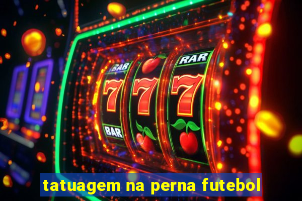 tatuagem na perna futebol